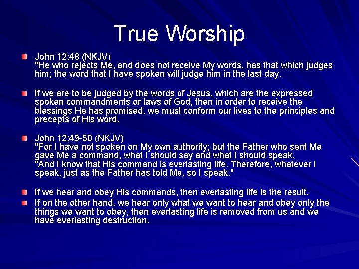 True Worship John 12: 48 (NKJV) "He who rejects Me, and does not receive