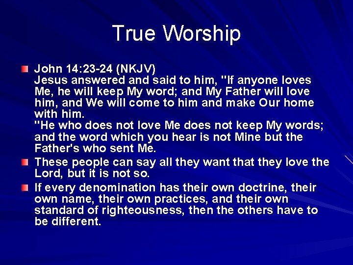 True Worship John 14: 23 -24 (NKJV) Jesus answered and said to him, "If