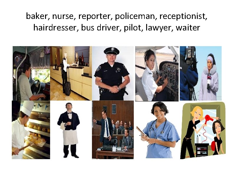 baker, nurse, reporter, policeman, receptionist, hairdresser, bus driver, pilot, lawyer, waiter 