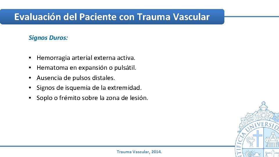 Evaluación del Paciente con Trauma Vascular Signos Duros: • • • Hemorragia arterial externa Evaluación del Paciente con Trauma Vascular Signos Duros: • • • Hemorragia arterial externa
