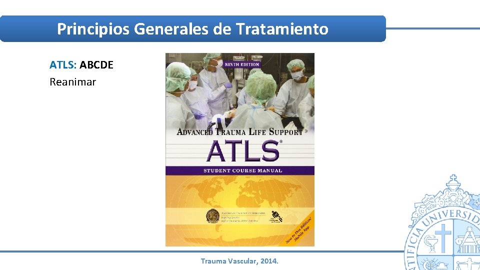 Principios Generales de Tratamiento ATLS: ABCDE Reanimar Trauma Vascular, 2014. Principios Generales de Tratamiento ATLS: ABCDE Reanimar Trauma Vascular, 2014.