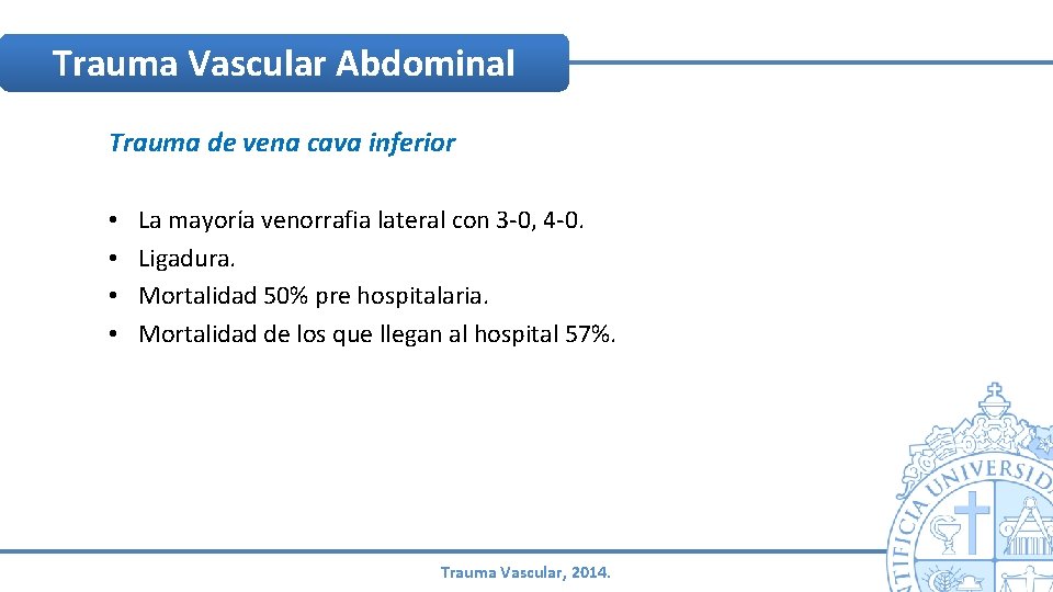 Trauma Vascular Abdominal Trauma de vena cava inferior • • La mayoría venorrafia lateral Trauma Vascular Abdominal Trauma de vena cava inferior • • La mayoría venorrafia lateral