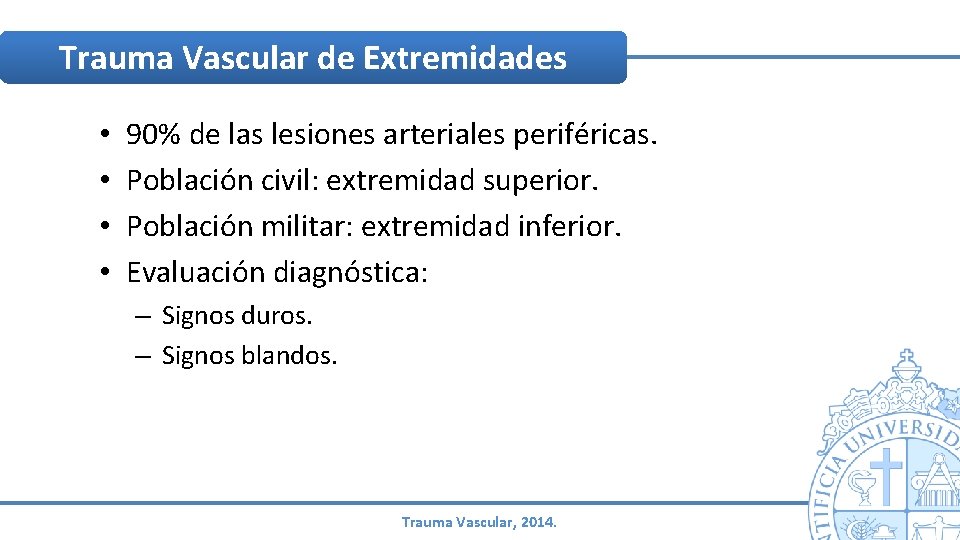 Trauma Vascular de Extremidades • • 90% de las lesiones arteriales periféricas. Población civil: Trauma Vascular de Extremidades • • 90% de las lesiones arteriales periféricas. Población civil: