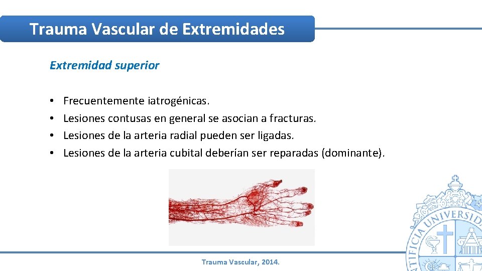 Trauma Vascular de Extremidades Extremidad superior • • Frecuentemente iatrogénicas. Lesiones contusas en general Trauma Vascular de Extremidades Extremidad superior • • Frecuentemente iatrogénicas. Lesiones contusas en general