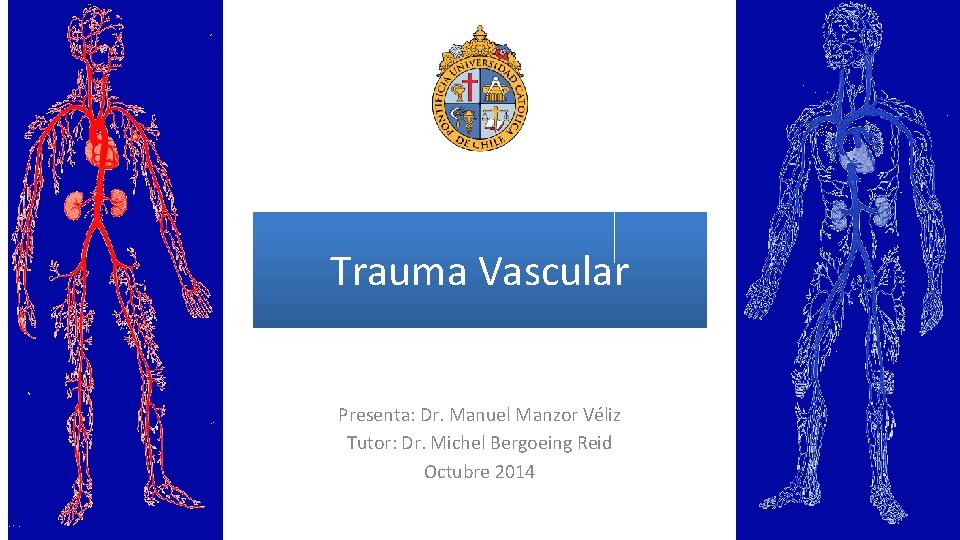 Trauma Vascular Presenta: Dr. Manuel Manzor Véliz Tutor: Dr. Michel Bergoeing Reid Octubre 2014 Trauma Vascular Presenta: Dr. Manuel Manzor Véliz Tutor: Dr. Michel Bergoeing Reid Octubre 2014