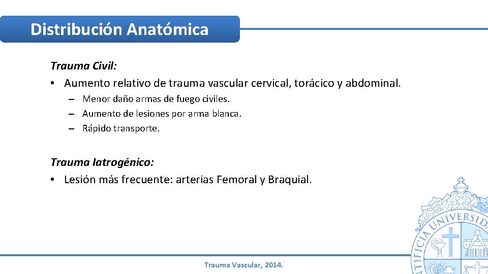 Distribución Anatómica Trauma Civil: • Aumento relativo de trauma vascular cervical, torácico y abdominal. Distribución Anatómica Trauma Civil: • Aumento relativo de trauma vascular cervical, torácico y abdominal.