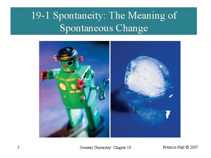 19 -1 Spontaneity: The Meaning of Spontaneous Change 3 General Chemistry: Chapter 19 Prentice-Hall