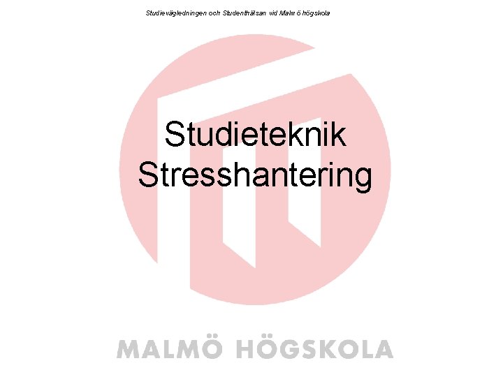 Studievägledningen och Studenthälsan vid Malmö högskola Studieteknik Stresshantering 