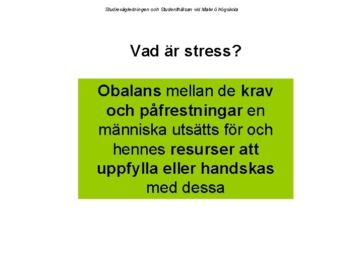 Studievägledningen och Studenthälsan vid Malmö högskola Vad är stress? Obalans mellan de krav och