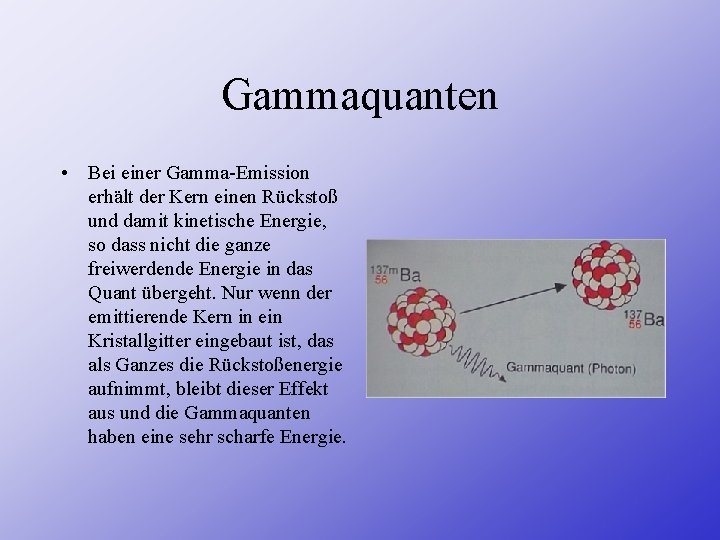 Gammaquanten • Bei einer Gamma-Emission erhält der Kern einen Rückstoß und damit kinetische Energie,