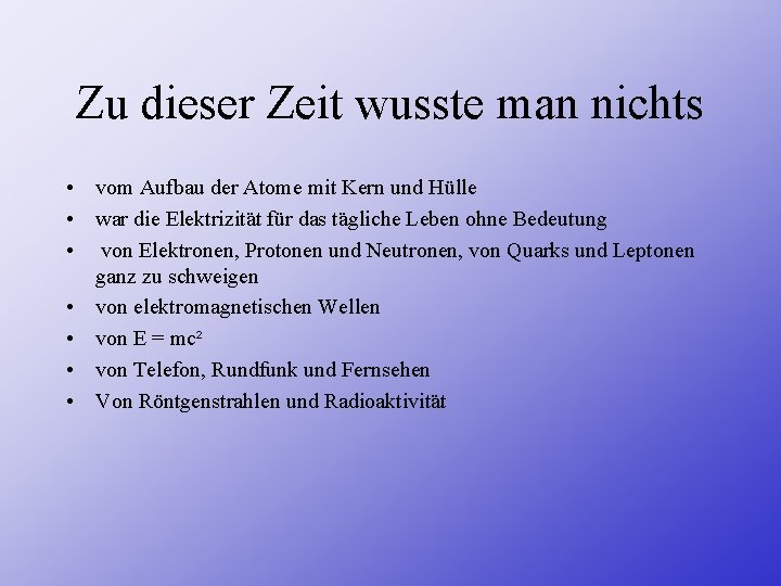 Zu dieser Zeit wusste man nichts • vom Aufbau der Atome mit Kern und