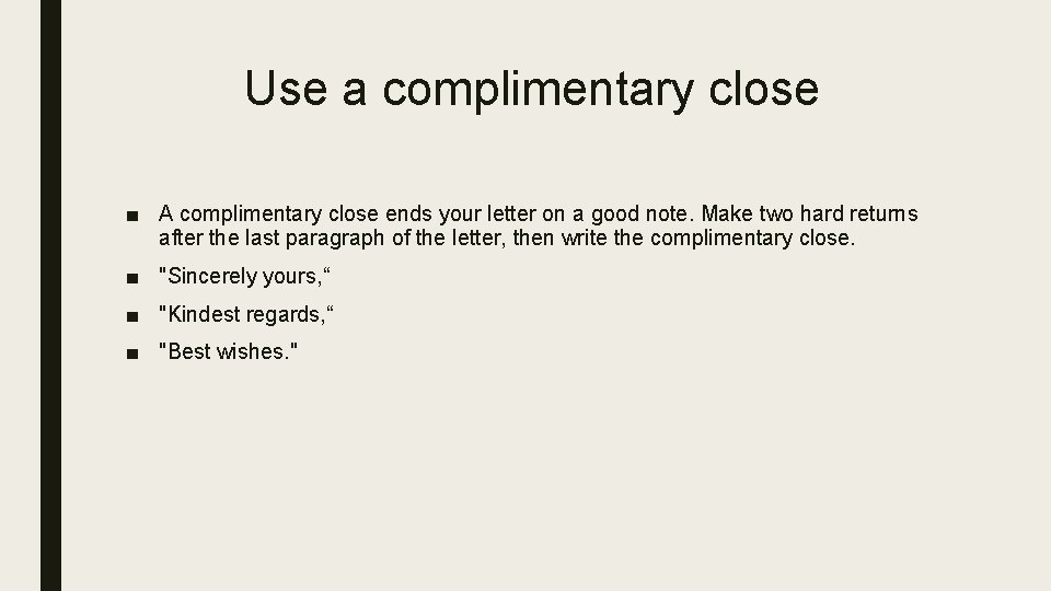 Use a complimentary close ■ A complimentary close ends your letter on a good