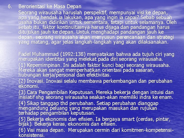 6. Berorientasi ke Masa Depan Seorang wirausaha haruslah perspektif, mempunyai visi ke depan, apa