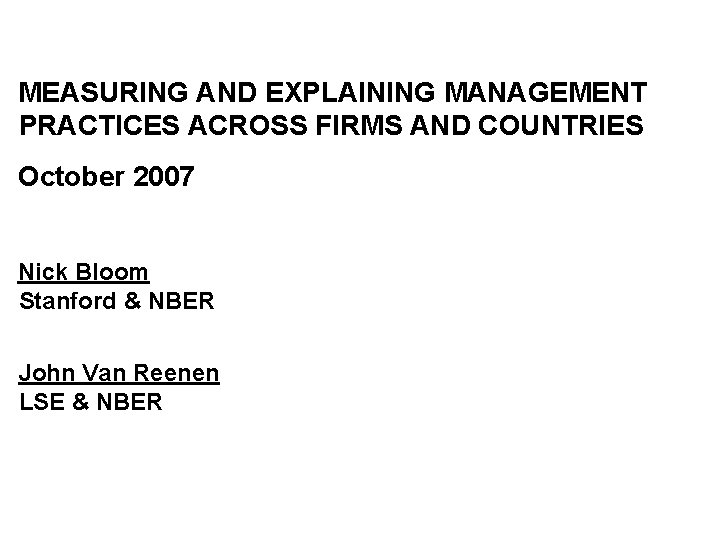 MEASURING AND EXPLAINING MANAGEMENT PRACTICES ACROSS FIRMS AND COUNTRIES October 2007 Nick Bloom Stanford