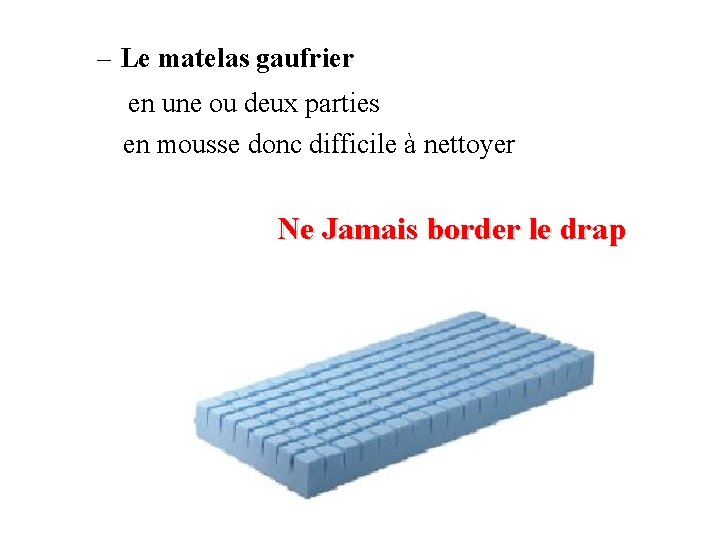 – Le matelas gaufrier en une ou deux parties en mousse donc difficile à