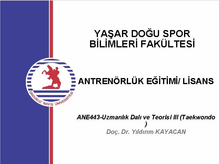 YAŞAR DOĞU SPOR BİLİMLERİ FAKÜLTESİ ANTRENÖRLÜK EĞİTİMİ/ LİSANS ANE 443 -Uzmanlık Dalı ve Teorisi