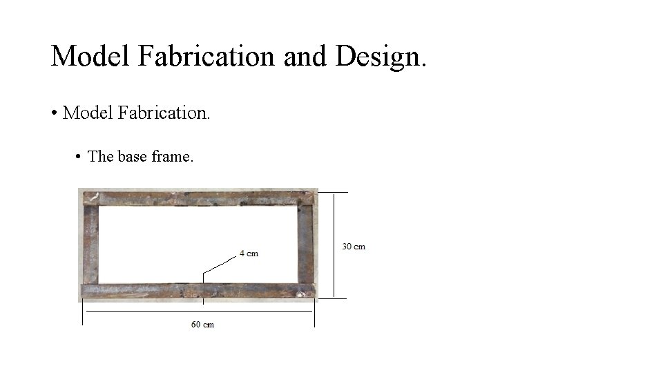 Model Fabrication and Design. • Model Fabrication. • The base frame. Model Fabrication and Design. • Model Fabrication. • The base frame.