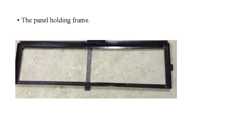 • The panel holding frame. • The panel holding frame.