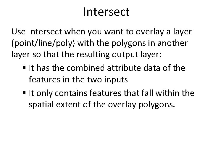 Intersect Use Intersect when you want to overlay a layer (point/line/poly) with the polygons Intersect Use Intersect when you want to overlay a layer (point/line/poly) with the polygons
