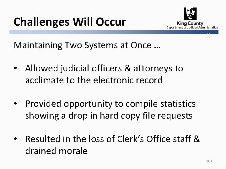 Challenges Will Occur Department of Judicial Administration Maintaining Two Systems at Once … •