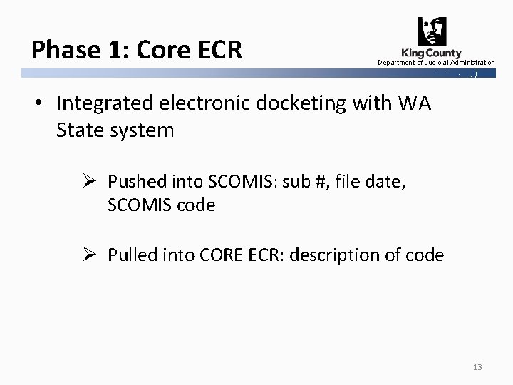 Phase 1: Core ECR Department of Judicial Administration • Integrated electronic docketing with WA