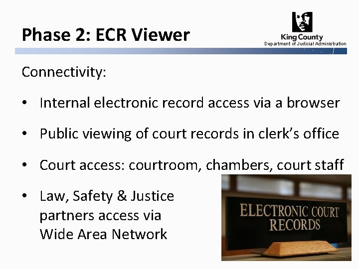 Phase 2: ECR Viewer Department of Judicial Administration Connectivity: • Internal electronic record access
