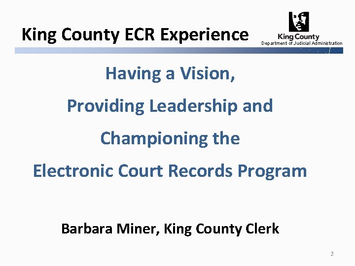 King County ECR Experience Department of Judicial Administration Having a Vision, Providing Leadership and