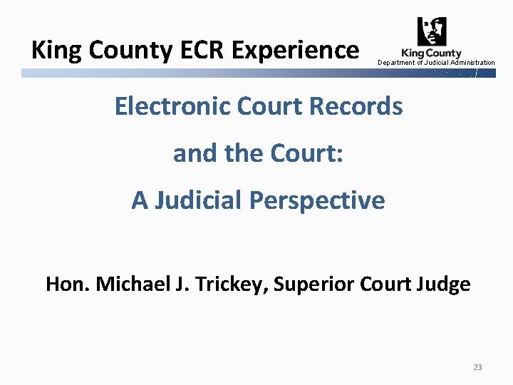 King County ECR Experience Department of Judicial Administration Electronic Court Records and the Court: