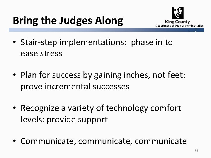 Bring the Judges Along Department of Judicial Administration • Stair-step implementations: phase in to