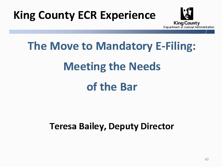 King County ECR Experience Department of Judicial Administration The Move to Mandatory E-Filing: Meeting