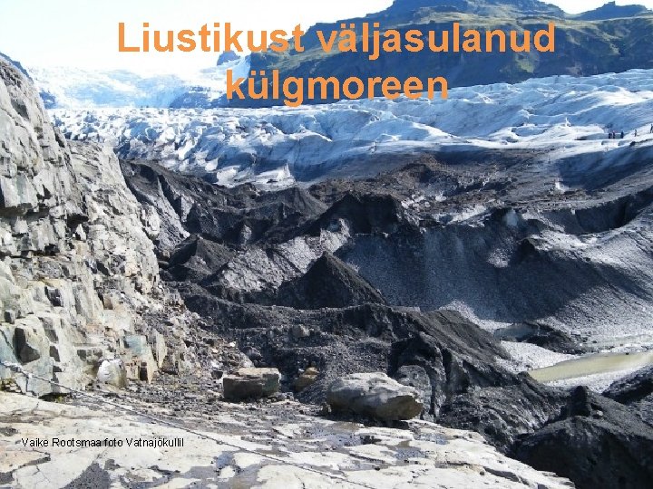 Liustikust väljasulanud külgmoreen Vaike Rootsmaa foto Vatnajökullil 