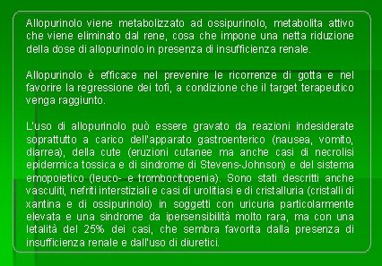 Allopurinolo viene metabolizzato ad ossipurinolo, metabolita attivo che viene eliminato dal rene, cosa che