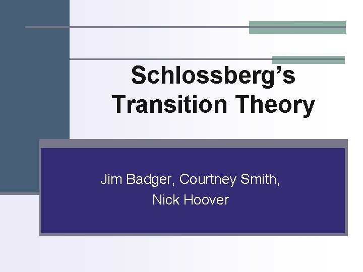 Schlossberg’s Transition Theory Jim Badger, Courtney Smith, Nick Hoover 