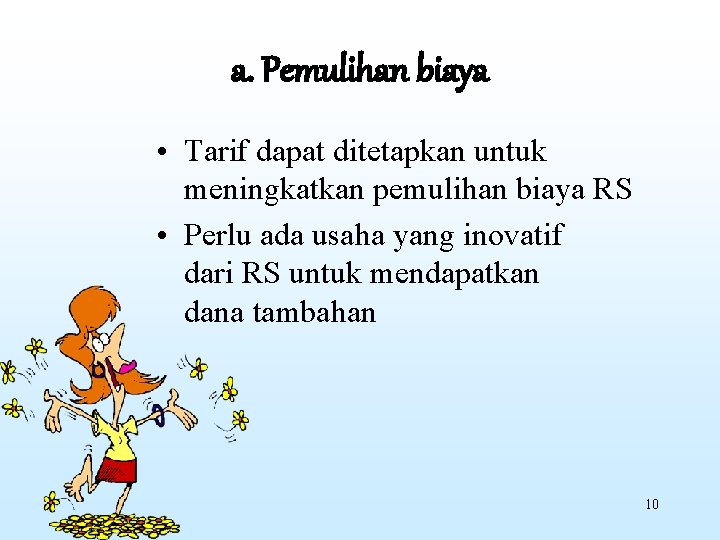 a. Pemulihan biaya • Tarif dapat ditetapkan untuk meningkatkan pemulihan biaya RS • Perlu