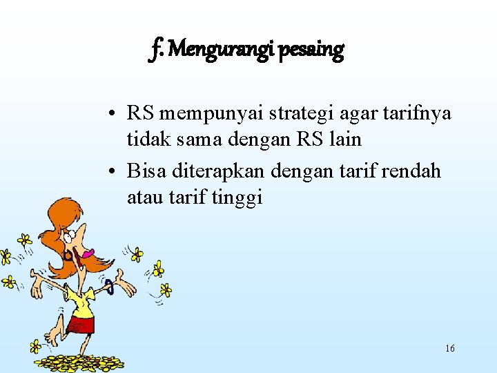 f. Mengurangi pesaing • RS mempunyai strategi agar tarifnya tidak sama dengan RS lain