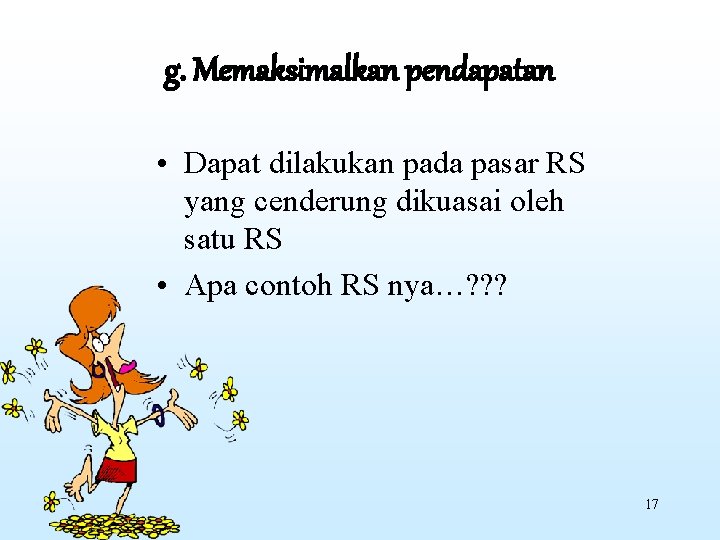 g. Memaksimalkan pendapatan • Dapat dilakukan pada pasar RS yang cenderung dikuasai oleh satu