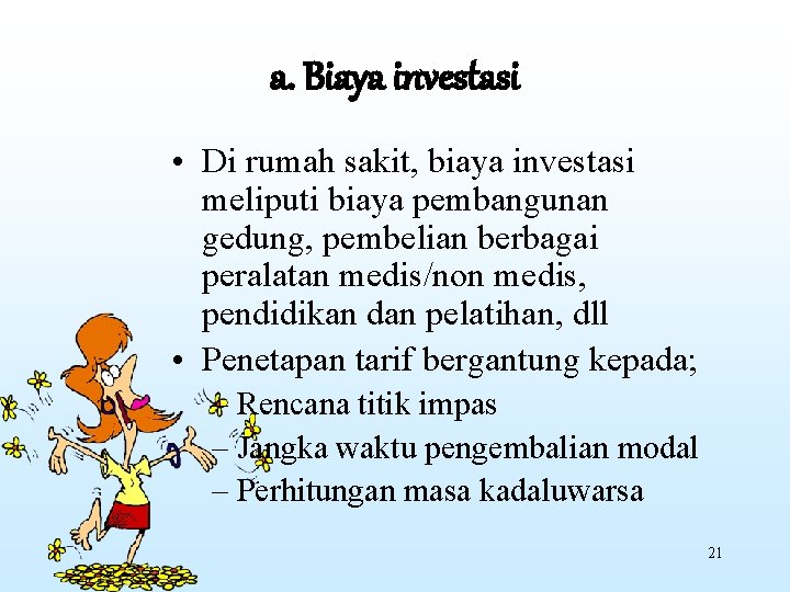 a. Biaya investasi • Di rumah sakit, biaya investasi meliputi biaya pembangunan gedung, pembelian