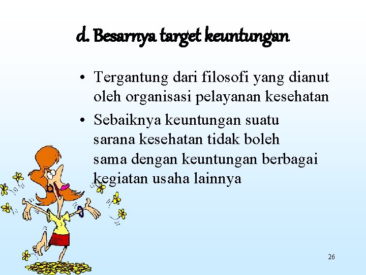 d. Besarnya target keuntungan • Tergantung dari filosofi yang dianut oleh organisasi pelayanan kesehatan