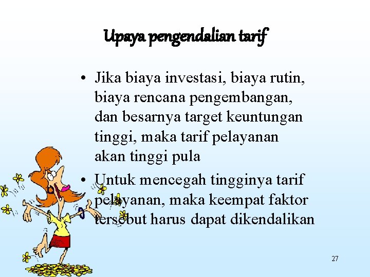 Upaya pengendalian tarif • Jika biaya investasi, biaya rutin, biaya rencana pengembangan, dan besarnya