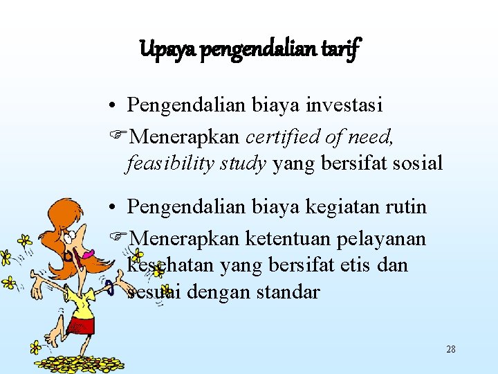 Upaya pengendalian tarif • Pengendalian biaya investasi Menerapkan certified of need, feasibility study yang