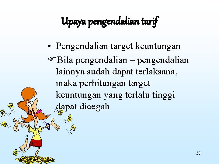 Upaya pengendalian tarif • Pengendalian target keuntungan Bila pengendalian – pengendalian lainnya sudah dapat