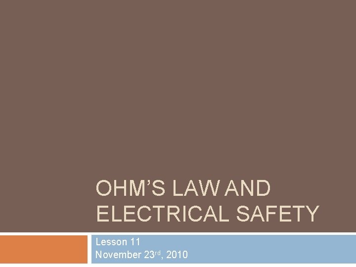 OHM’S LAW AND ELECTRICAL SAFETY Lesson 11 November 23 rd, 2010 