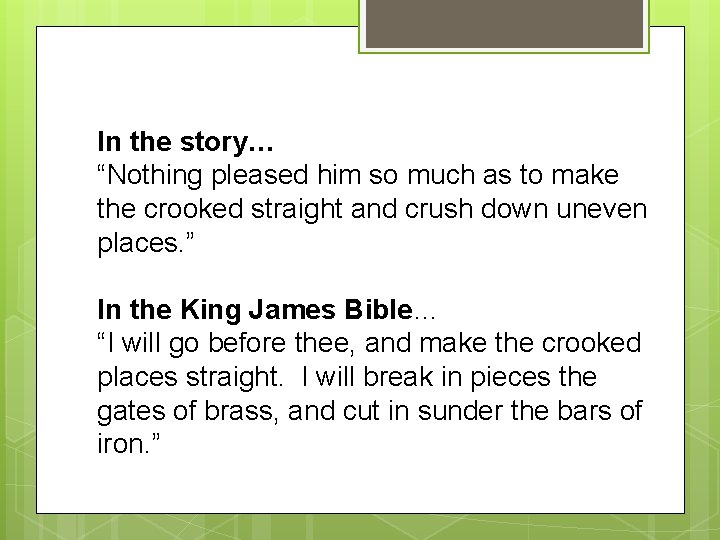 In the story… “Nothing pleased him so much as to make the crooked straight