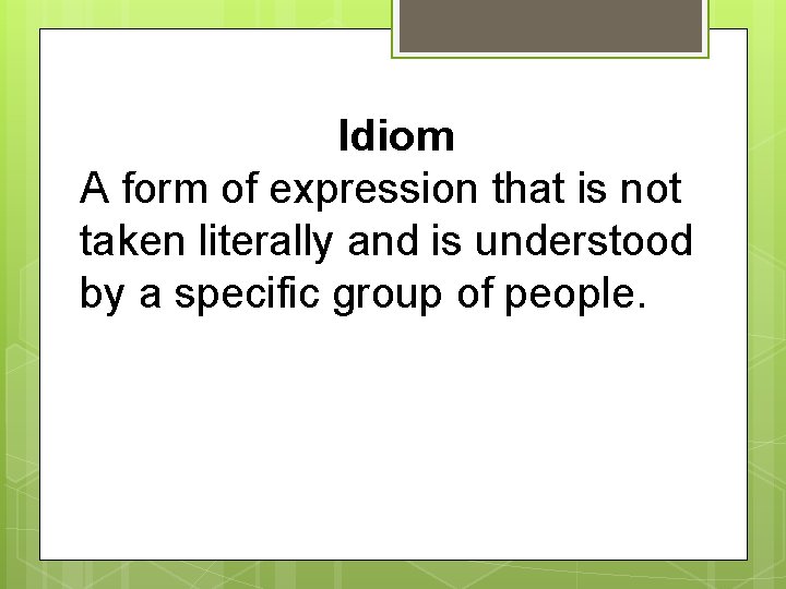 Idiom A form of expression that is not taken literally and is understood by