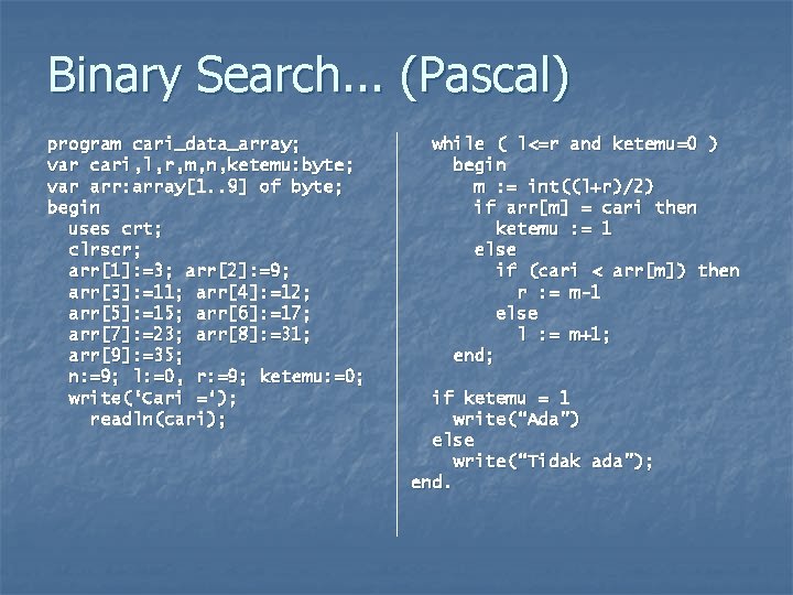 Binary Search. . . (Pascal) program cari_data_array; var cari, l, r, m, n, ketemu: