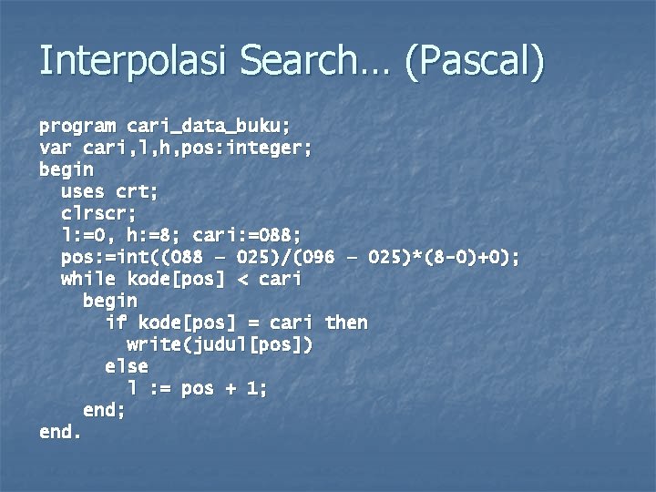 Interpolasi Search… (Pascal) program cari_data_buku; var cari, l, h, pos: integer; begin uses crt;