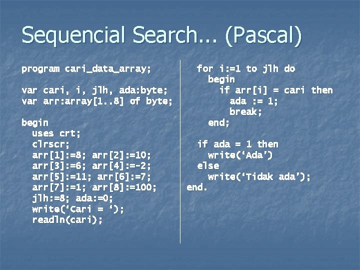 Sequencial Search. . . (Pascal) program cari_data_array; var cari, i, jlh, ada: byte; var