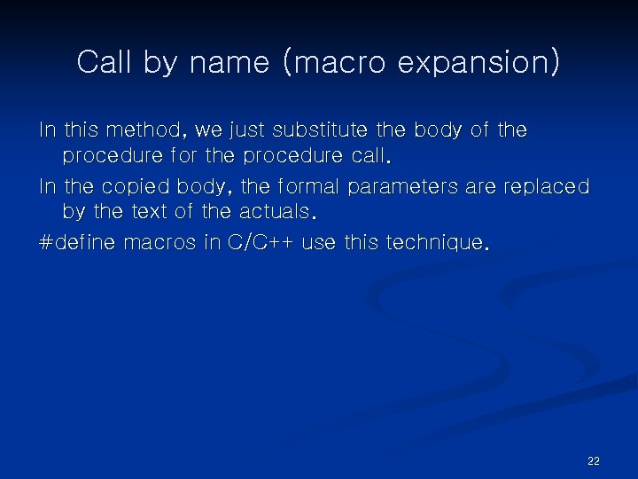 Call by name (macro expansion) In this method, we just substitute the body of