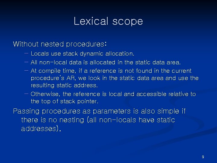 Lexical scope Without nested procedures: − Locals use stack dynamic allocation. − All non-local