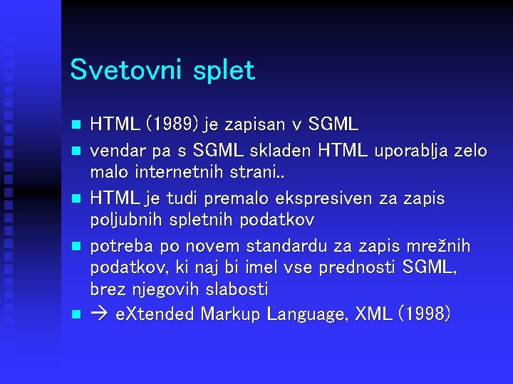 Svetovni splet n n n HTML (1989) je zapisan v SGML vendar pa s